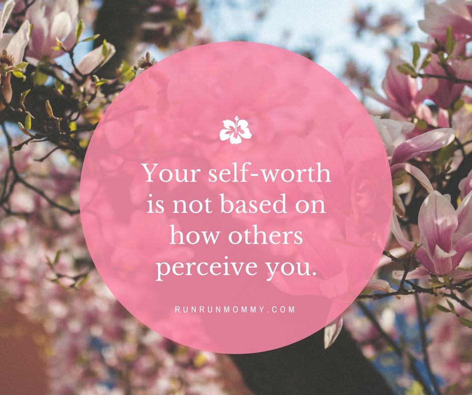 Your self-worth is not based on how others perceive you.
